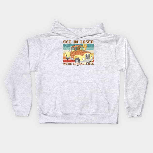 Get In Loser We're Getting Tacos With Funny Friends Kids Hoodie by Clawmarks